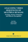 Analyzing Video Sequences of Multiple Humans : Tracking, Posture Estimation and Behavior Recognition - eBook