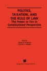 Politics, Taxation, and the Rule of Law : The Power to Tax in Constitutional Perspective - eBook