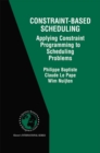 Constraint-Based Scheduling : Applying Constraint Programming to Scheduling Problems - eBook