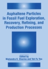 Asphaltene Particles in Fossil Fuel Exploration, Recovery, Refining, and Production Processes - eBook