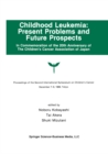 Childhood Leukemia: Present Problems and Future Prospects : Proceedings of the Second International Symposium on Children#x2019;s Cancer Tokyo, Japan, December 7-9, 1989 - eBook