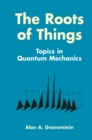 The Roots of Things : Topics in Quantum Mechanics - eBook