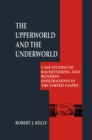 The Upperworld and the Underworld : Case Studies of Racketeering and Business Infiltrations in the United States - eBook