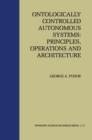 Ontologically Controlled Autonomous Systems: Principles, Operations, and Architecture : Principles, Operations, and Architecture - eBook