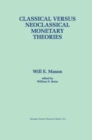 Classical versus Neoclassical Monetary Theories : The Roots, Ruts, and Resilience of Monetarism - and Keynesianism - eBook