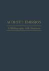 Acoustic Emission : A Bibliography with Abstracts - Book