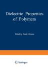 Dielectric Properties of Polymers : Proceedings of a Symposium held on March 29-30, 1971, in connection with the 161st National Meeting of the American Chemical Society in Los Angeles, California, Mar - Book