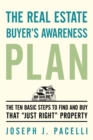 The Real Estate Buyer'S Awareness Plan : The Ten Basic Steps to Find and Buy That "Just Right" Property - eBook