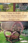How to Build Your Own Bentwood Chair : A Guide to Building and Selling Rustic Furniture - eBook