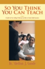 So You Think You Can Teach : A Guide for New College Professors on How to Teach Adult Learners - eBook