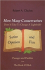 How Many Conservatives Does It Take To Change A Lightbulb? : Passages and Parables From The Book Of Bob: Satire, Opinion, And Fun - Book