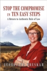Stop the Compromise in Ten Easy Steps : A Return to Authentic Rule of Law - Book