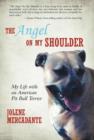 The Angel on My Shoulder : My Life with an American Pit Bull Terrier - Book