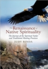 The Renaissance of Native Spirituality : The Journey of the Spiritual Seeker and Traditional Healing Practices - Book