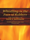 Whistling in the Face of Robbers : The Life and Times of Dahn A. Batchelor - eBook