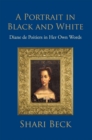A Portrait in Black and White : Diane De Poitiers in Her Own Words - eBook