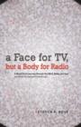 A Face for TV, But a Body for Radio : A Blood Clot's Journey Through the Mind, Body, and Soul (and How It Changed Everything!) - Book