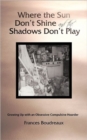 Where the Sun Don't Shine and the Shadows Don't Play : Growing Up with an Obsessive-Compulsive Hoarder - Book