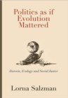 Politics as If Evolution Mattered : Darwin, Ecology, and Social Justice - Book