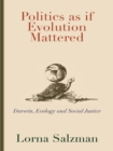 Politics as If Evolution Mattered : Darwin, Ecology, and Social Justice - eBook