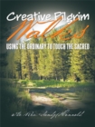 Creative Pilgrim Walks : Using the Ordinary to Touch the Sacred - eBook