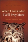 When I Am Older, I Will Pray More : Prayers in the Senior Years - Book