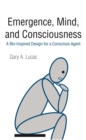 Emergence, Mind, and Consciousness : A Bio-Inspired Design for a Conscious Agent - eBook