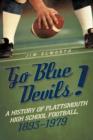 Go Blue Devils! : A History of Plattsmouth High School Football, 1893-1979 - Book