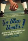 Go Blue Devils! : A History of Plattsmouth High School Football, 1893-1979 - Book