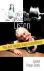 Oh If You Would Only Listen : You Just Might Learn Something - Book