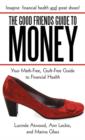 The Good Friends Guide to Money : Your Math-Free, Guilt-Free Guide to Financial Health - Book