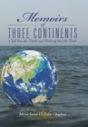 Memoirs of Three Continents : I Tell You the Truth and Nothing But the Truth - Book