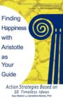 Finding Happiness with Aristotle as Your Guide : Action Strategies Based on 10 Timeless Ideas - Book
