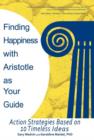 Finding Happiness with Aristotle as Your Guide : Action Strategies Based on 10 Timeless Ideas - Book