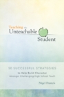 Teaching the Unteachable Student : 50 Successful Strategies to Help Build Character Amongst Challenging High School Youth - eBook