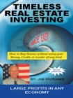 Timeless Real Estate Investing : How to Buy Real Estate Without Using Your Money, Credit, or Lender. More Importantly Having It Sold Before You Buy. - eBook