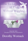 How to Lay on the Altar Without Wiggling : Volume Two: <Br>Principles for Personal Transformation - eBook