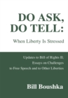 Do Ask, Do Tell: When Liberty Is Stressed : Updates to Bill of Rights Ii; Essays on Challenges to Free Speech and to Other Liberties - eBook