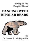 Dancing with Bipolar Bears : Living in Joy Despite Illness - eBook