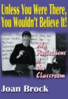 Unless You Were There, You Wouldn't Believe It! : My Reflections of the Classroom - eBook