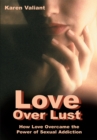Love over Lust : How Love Overcame the Power of Sexual Addiction - eBook