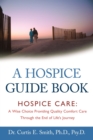 A Hospice Guide Book : Hospice Care: A Wise Choice Providing Quality Comfort Care Through the End of Life's Journey - Book