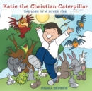 Katie the Christian Caterpillar : The Loss of a Loved One - eBook
