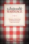 The Impossible Marriage : Walking with God in Overwhelming Circumstances - Book