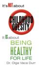 It's Not about Childhood Obesity : It Is about Being Healthy for Life - Book