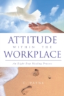 Attitude Within the Workplace : An Eight-Step Healing Process - Book