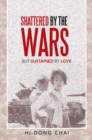 Shattered by the Wars : But Sustained by Love - eBook