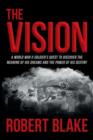 The Vision : A World War II Soldier's Quest to Discover the Meaning of His Dreams and the Power of His Destiny - Book
