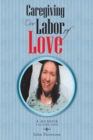 Caregiving : Our Labor of Love: A Memoir - Book