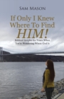If Only I Knew Where to Find Him! : Biblical Insights for Times When You're Wondering Where God Is - Book